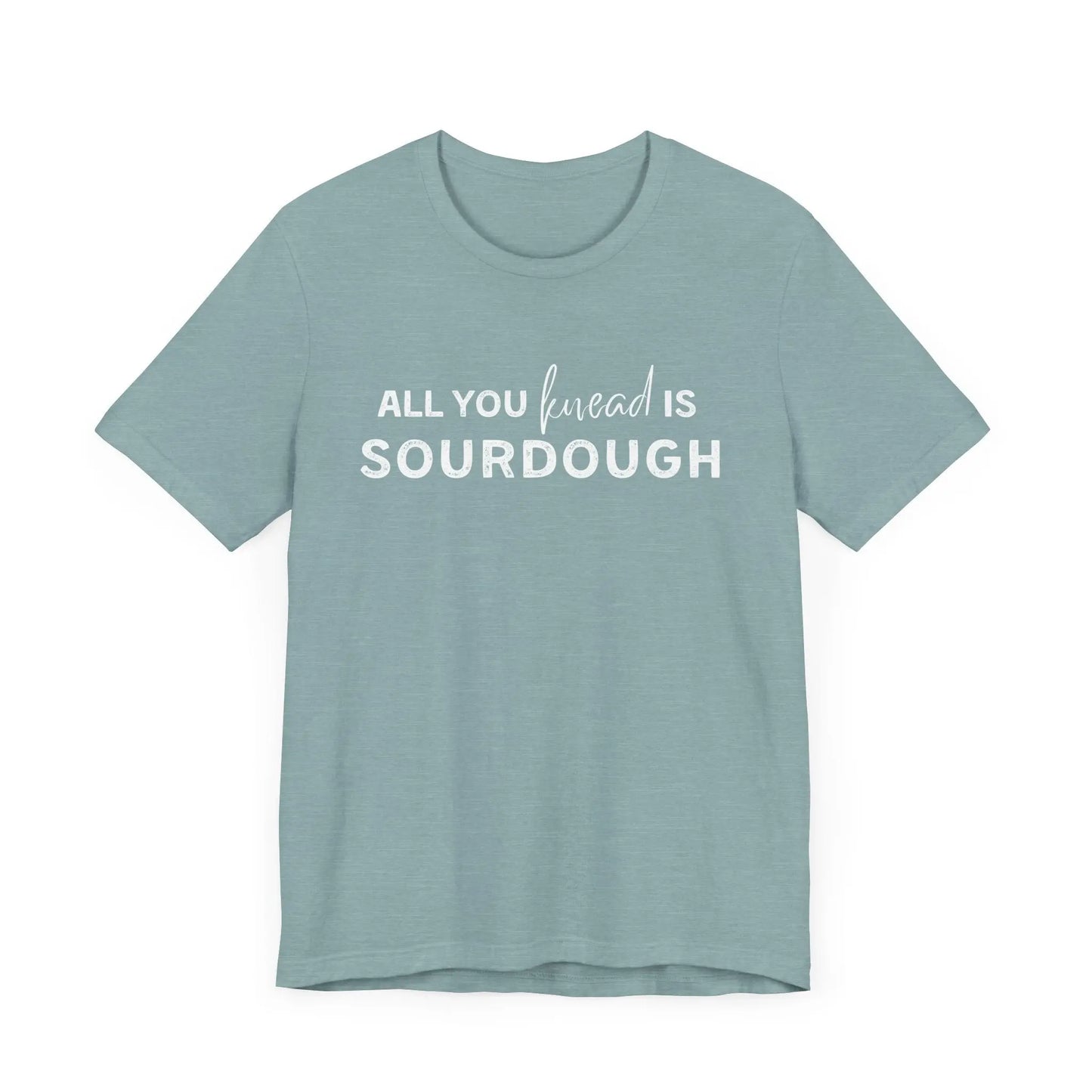 All you knead is SOURDOUGH Shirt Printify