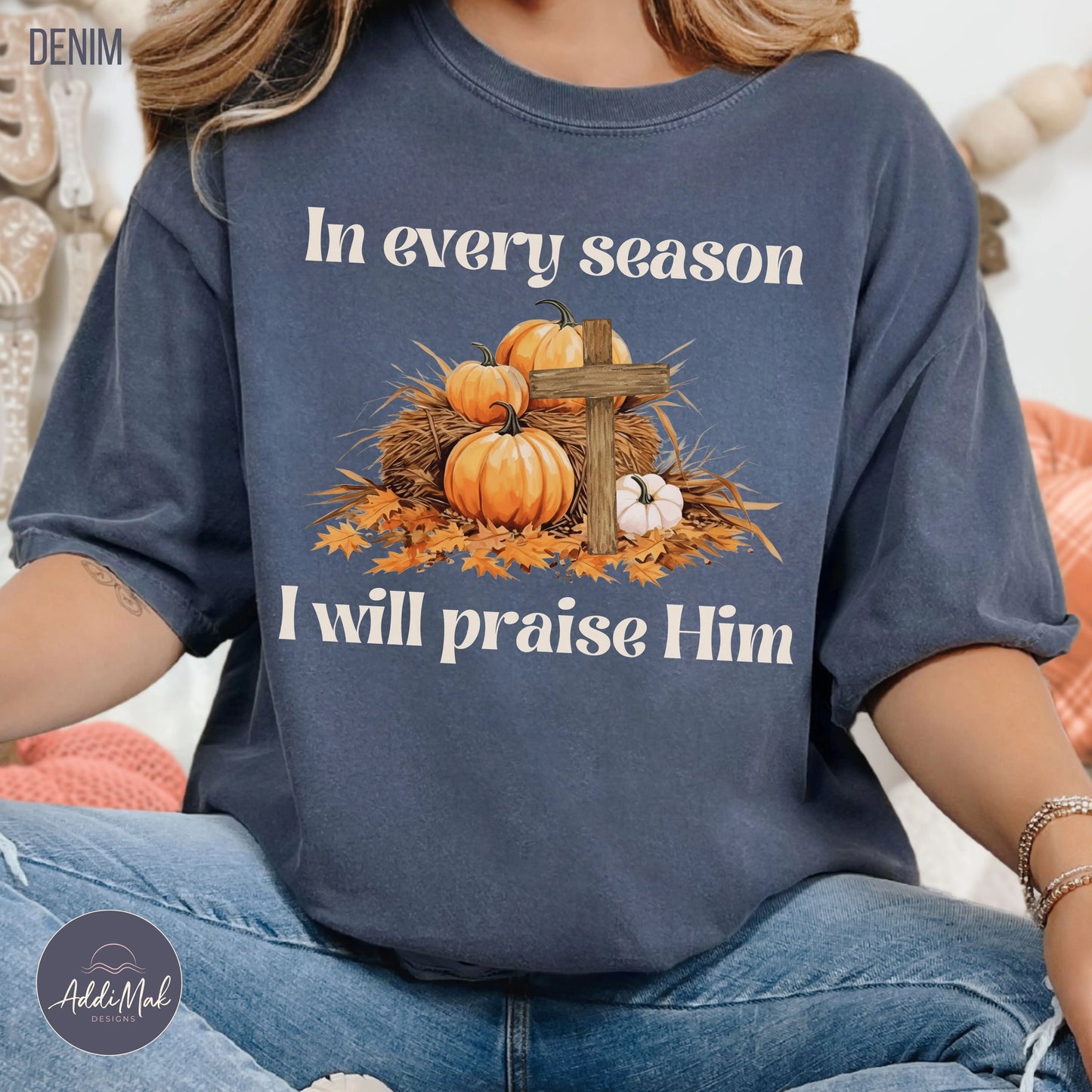 In Every Season I will Praise Him T-Shirt Printify