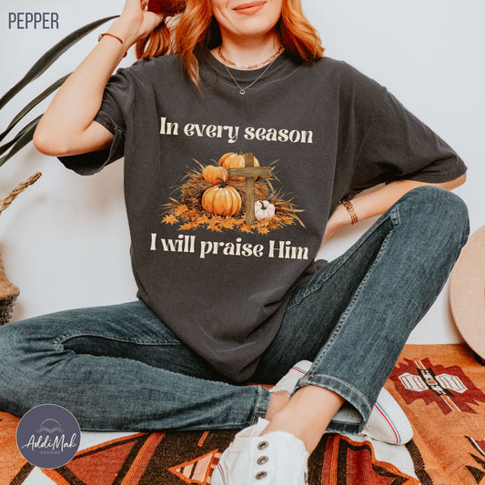 In Every Season I will Praise Him T-Shirt