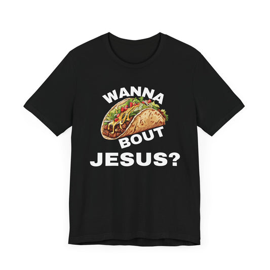 Wanna Taco Bout Jesus? Tee
