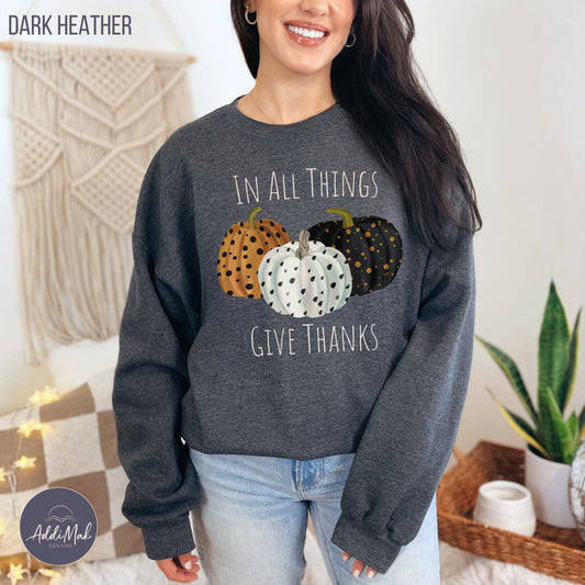 In All Things Give Thanks Sweatshirt