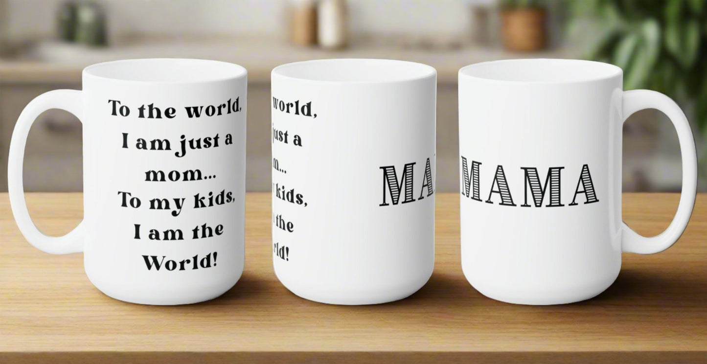 To the world I am just a mom To my kids I am the world MAMA Ceramic Coffee or Tea Mug