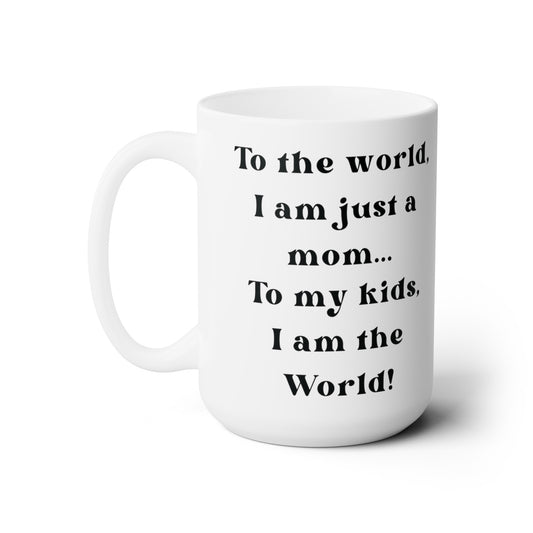 To the world I am just a mom To my kids I am the world MAMA Ceramic Coffee or Tea Mug