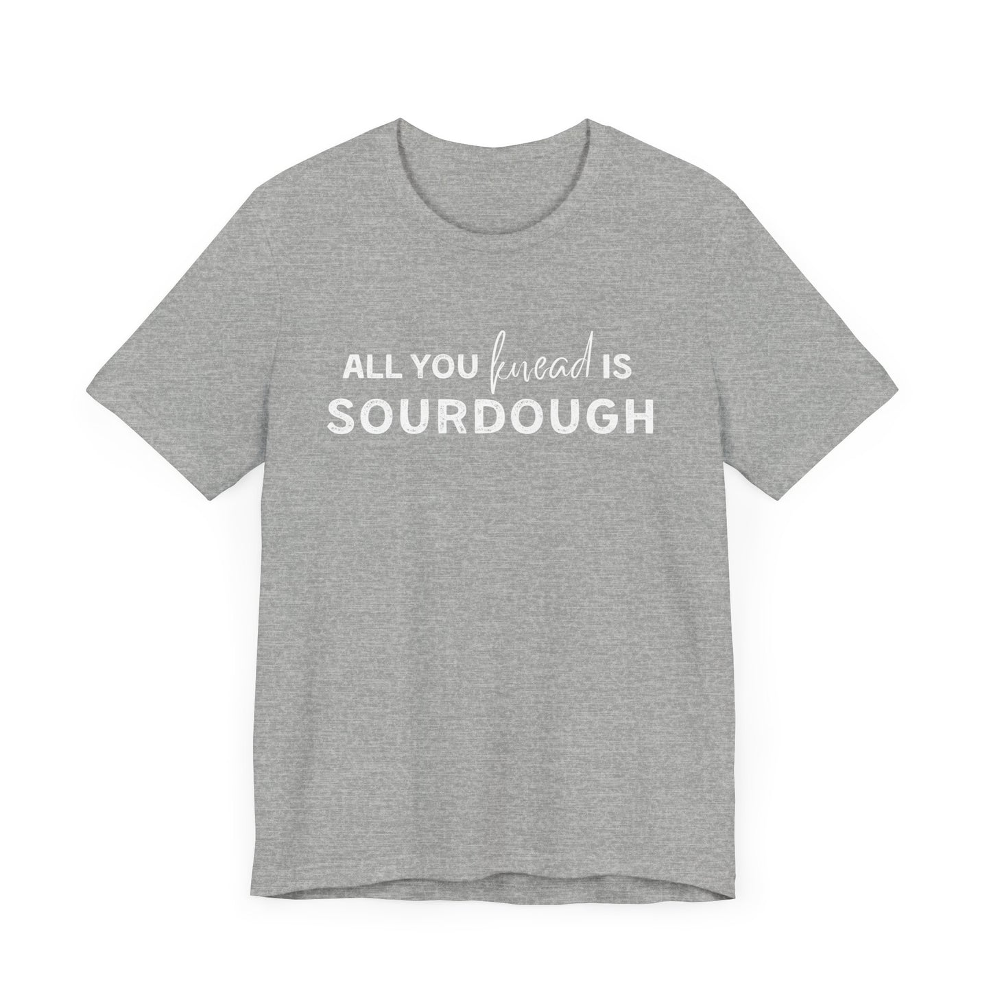 All you knead is SOURDOUGH Shirt