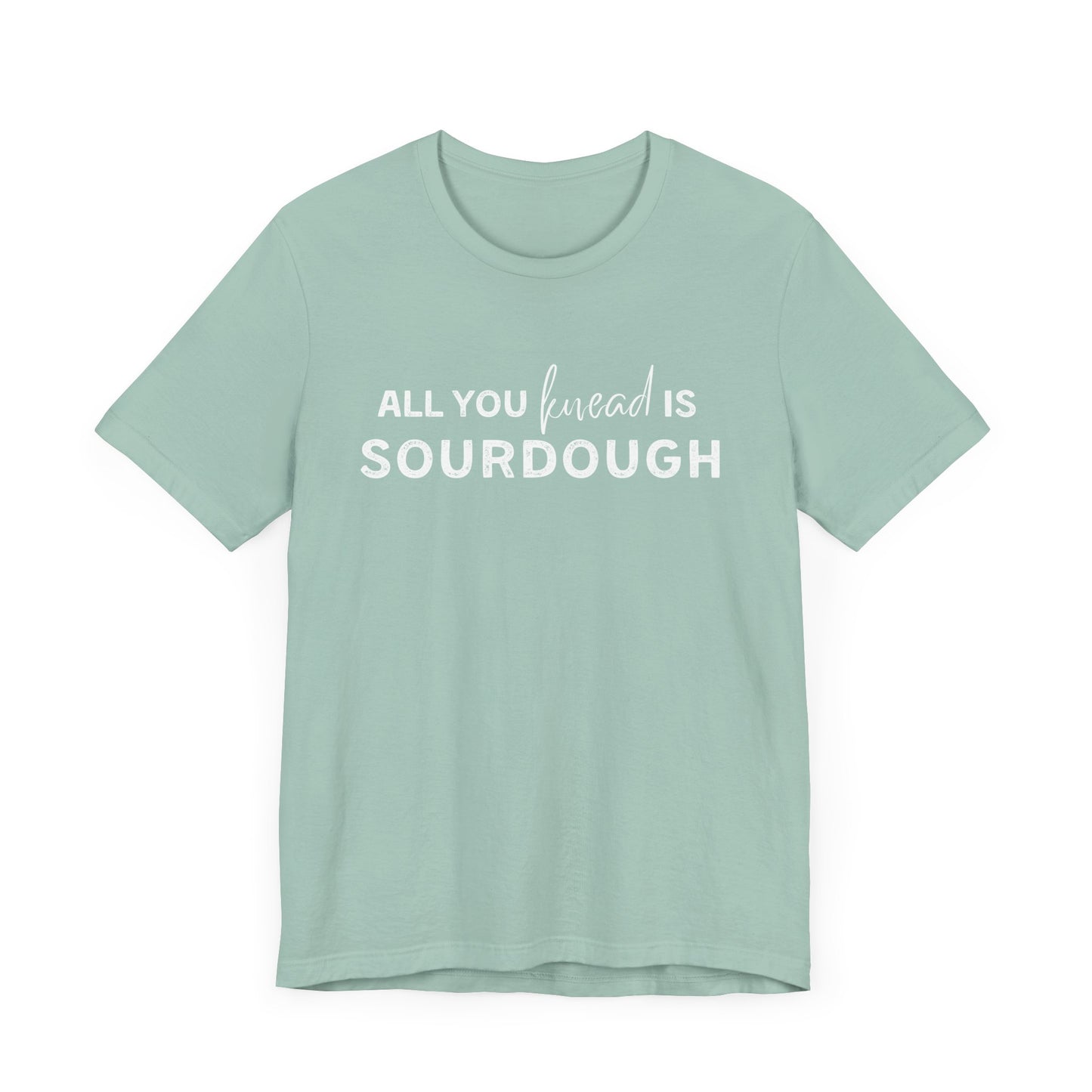 All you knead is SOURDOUGH Shirt